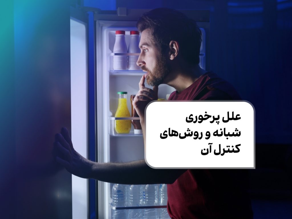 چرا شب‌ها پرخوری می‌کنیم؟ علل پرخوری شبانه و روش‌های کنترل آن